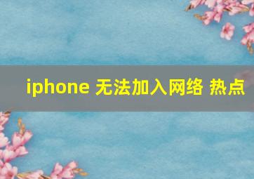 iphone 无法加入网络 热点